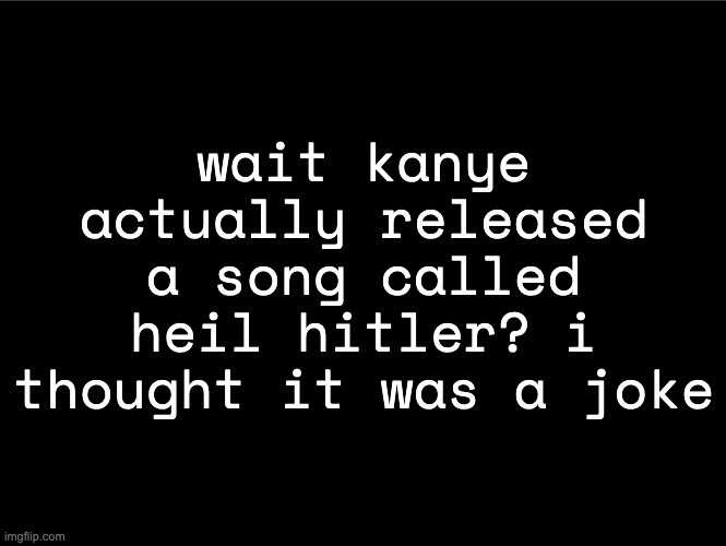 superbia announcement thingy | wait kanye actually released a song called heil hitler? i thought it was a joke | image tagged in superbia announcement thingy | made w/ Imgflip meme maker