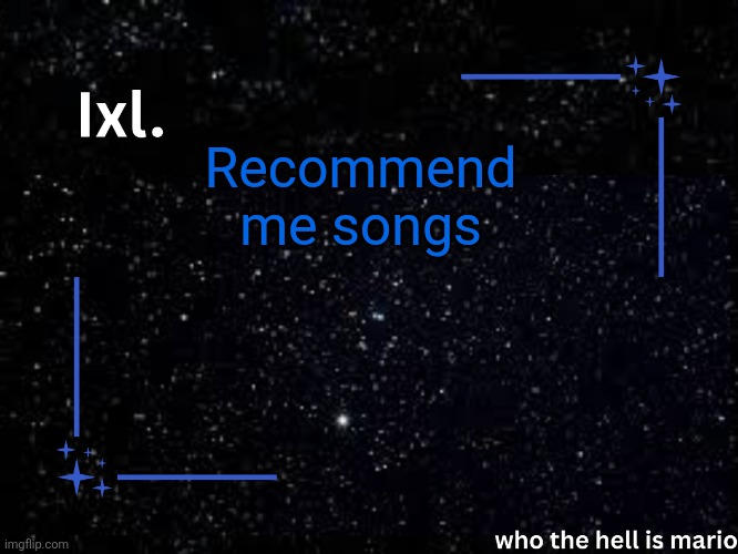 Ixl temp | Recommend me songs | image tagged in ixl temp | made w/ Imgflip meme maker