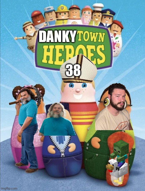 Dankytown heroes season 38 | DANKY; 38 | image tagged in dankytown heroes | made w/ Imgflip meme maker