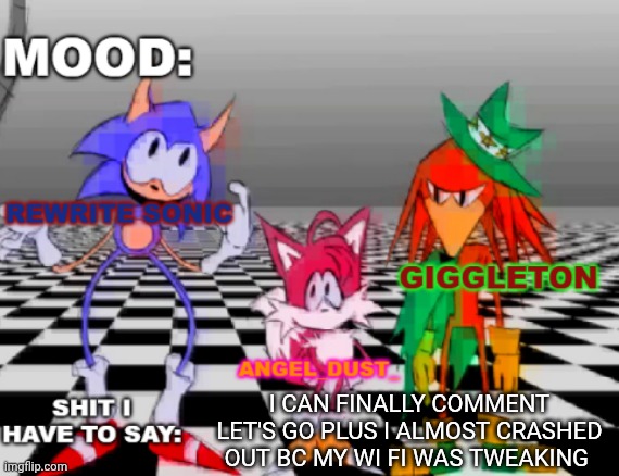 Rewrite, Giggleton , Angel_Dust_ shared annoucement temp | I CAN FINALLY COMMENT LET'S GO PLUS I ALMOST CRASHED OUT BC MY WI FI WAS TWEAKING | image tagged in rewrite giggleton angel_dust_ shared annoucement temp | made w/ Imgflip meme maker
