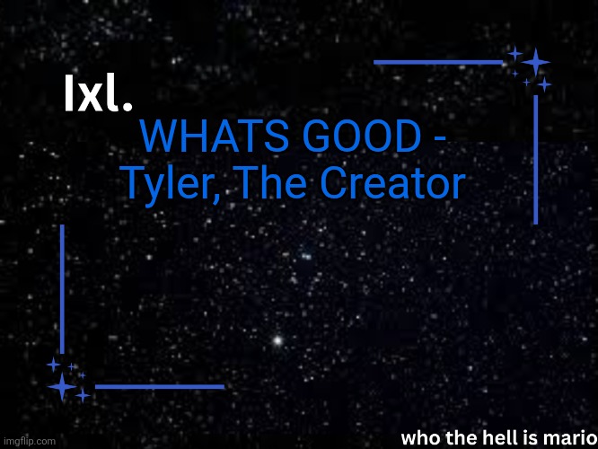 Ixl temp | WHATS GOOD - Tyler, The Creator | image tagged in ixl temp | made w/ Imgflip meme maker