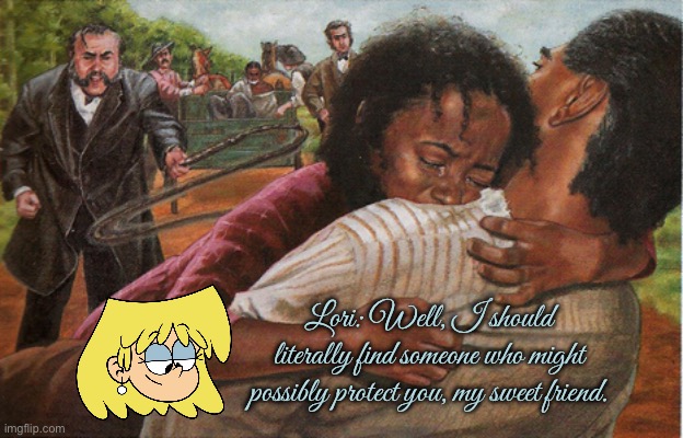 Lori is literally protecting a friend | Lori: Well, I should literally find someone who might possibly protect you, my sweet friend. | image tagged in the loud house,lori loud,black lives matter,nickelodeon,mattel,broken heart | made w/ Imgflip meme maker