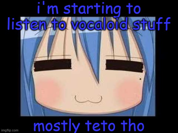 lucky star konata izumi | i'm starting to listen to vocaloid stuff; mostly teto tho | image tagged in lucky star konata izumi | made w/ Imgflip meme maker