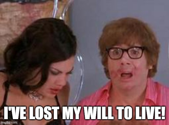Austin Powers Lost the Will to Live | I'VE LOST MY WILL TO LIVE! | image tagged in austin powers lost my mojo,meme,austin powers,mental health,death,funny | made w/ Imgflip meme maker