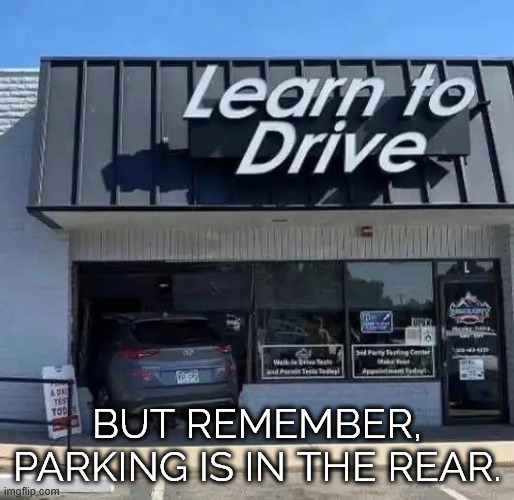 Does that include parking lessons? | BUT REMEMBER, PARKING IS IN THE REAR. | image tagged in eyeroll,learn to drive | made w/ Imgflip meme maker