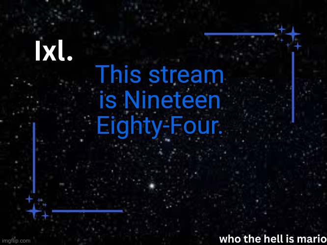 Ixl temp | This stream is Nineteen Eighty-Four. | image tagged in ixl temp | made w/ Imgflip meme maker
