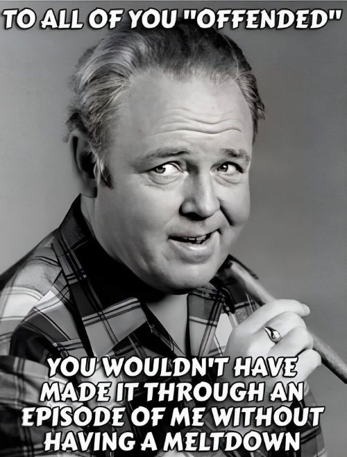 Archie Bunker | image tagged in archie bunker,offended,funny memes,libtards,meathead,professionally offended leftists | made w/ Imgflip meme maker