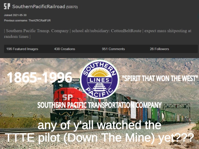 SouthernPacificRailroad Annou. Temp | any of y'all watched the TTTE pilot (Down The Mine) yet??? | image tagged in southernpacificrailroad annou temp | made w/ Imgflip meme maker