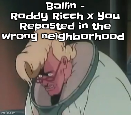 0.2 seconds no za | Ballin - Roddy Ricch x You Reposted in the wrong neighborhood | image tagged in 0 2 seconds no za | made w/ Imgflip meme maker