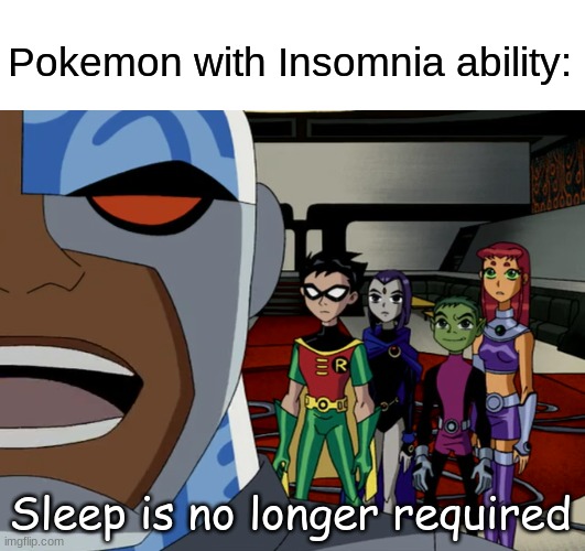 Sleep status | Pokemon with Insomnia ability:; Sleep is no longer required | image tagged in memes,pokemon,funny,pop culture | made w/ Imgflip meme maker