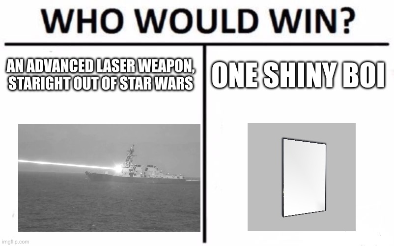 geuniune question | AN ADVANCED LASER WEAPON, STARIGHT OUT OF STAR WARS; ONE SHINY BOI | image tagged in memes,who would win | made w/ Imgflip meme maker