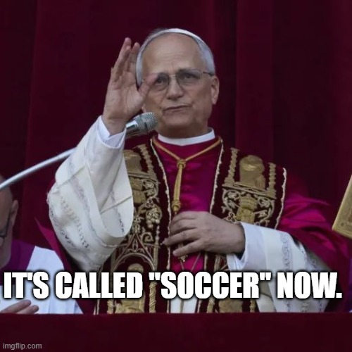 soccer | IT'S CALLED "SOCCER" NOW. | image tagged in popular | made w/ Imgflip meme maker