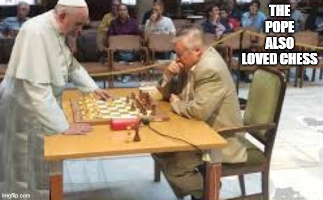 The pope also played chess !! | THE POPE ALSO LOVED CHESS | image tagged in gaming,games,pope,chess,vatican | made w/ Imgflip meme maker