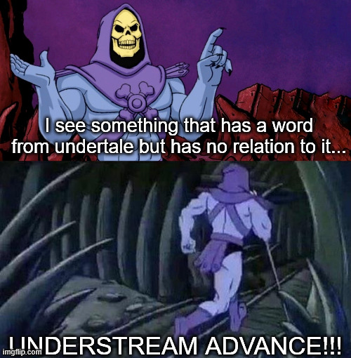 he man skeleton advices | I see something that has a word from undertale but has no relation to it... UNDERSTREAM ADVANCE!!! | image tagged in he man skeleton advices | made w/ Imgflip meme maker