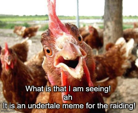 I have summoned you all! | What is that I am seeing! 
ah 
It is an undertale meme for the raiding! | image tagged in chicken | made w/ Imgflip meme maker