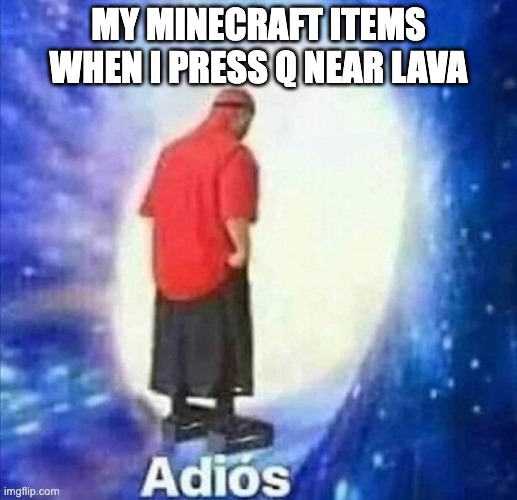 adios diamond pickaxe | MY MINECRAFT ITEMS WHEN I PRESS Q NEAR LAVA | image tagged in adios | made w/ Imgflip meme maker