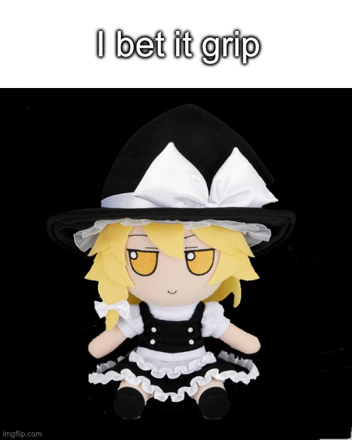 Marisa fumo | I bet it grip | image tagged in marisa fumo,south park jizz | made w/ Imgflip meme maker