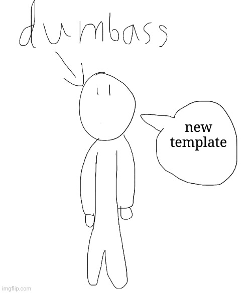 dumbass speaking | new template | image tagged in dumbass speaking | made w/ Imgflip meme maker