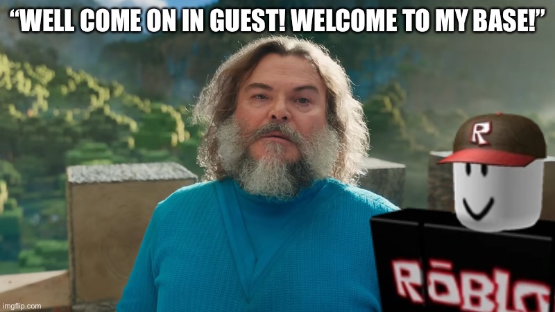 I am Steve | “WELL COME ON IN GUEST! WELCOME TO MY BASE!” | image tagged in i am steve | made w/ Imgflip meme maker