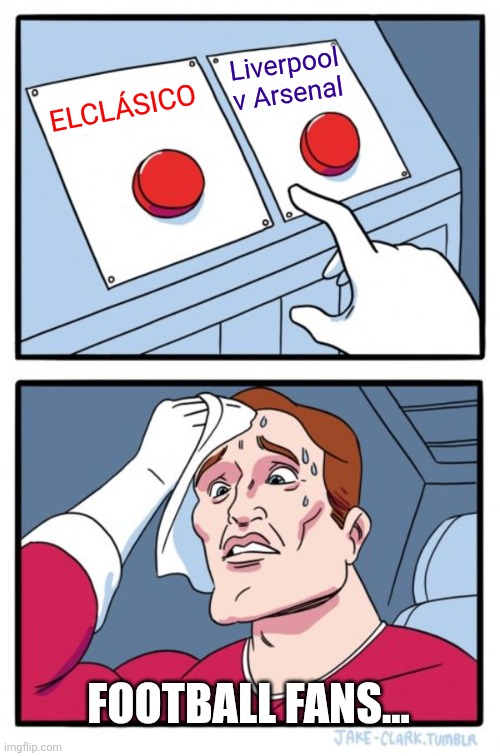This Sunday, 11 may... <3 | Liverpool v Arsenal; ELCLÁSICO; FOOTBALL FANS... | image tagged in memes,two buttons,barcelona,real madrid,arsenal,liverpool | made w/ Imgflip meme maker