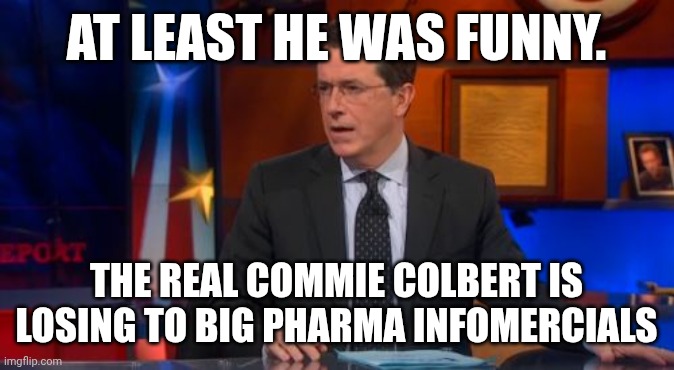 Hey, Remember The Fake Conservative Colbert Report? | AT LEAST HE WAS FUNNY. THE REAL COMMIE COLBERT IS LOSING TO BIG PHARMA INFOMERCIALS | image tagged in memes,speechless colbert face,political humor,dud,captain america | made w/ Imgflip meme maker