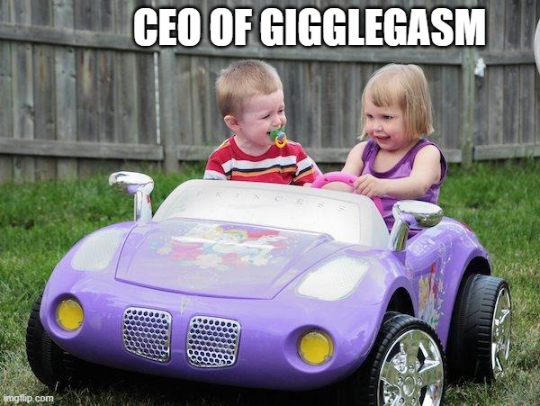 Children Driving | CEO OF GIGGLEGASM | image tagged in children driving | made w/ Imgflip meme maker