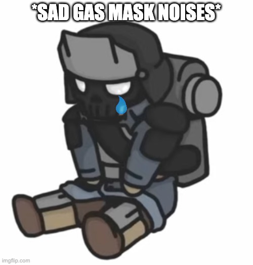 *SAD GAS MASK NOISES* | made w/ Imgflip meme maker