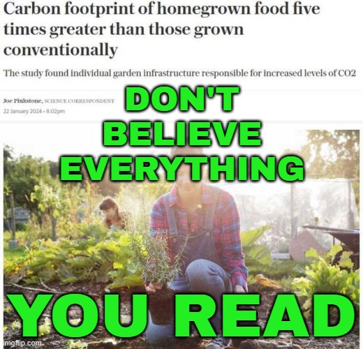 Don't Believe Everything You Read | DON'T
BELIEVE
EVERYTHING; YOU READ | image tagged in carbon footprint of homegrown food,propaganda,sounds like communist propaganda,evil government,food memes,carbon footprint | made w/ Imgflip meme maker
