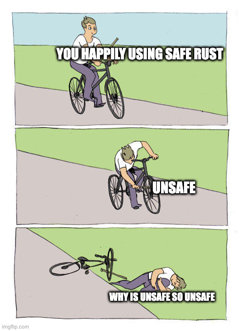 stick in bike wheel meme | YOU HAPPILY USING SAFE RUST; UNSAFE; WHY IS UNSAFE SO UNSAFE | image tagged in stick in bike wheel meme | made w/ Imgflip meme maker