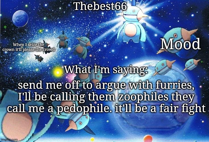 Marshtomp template thebest66 | send me off to argue with furries, I'll be calling them zoophiles they call me a pedophile. it'll be a fair fight | image tagged in marshtomp template thebest66 | made w/ Imgflip meme maker