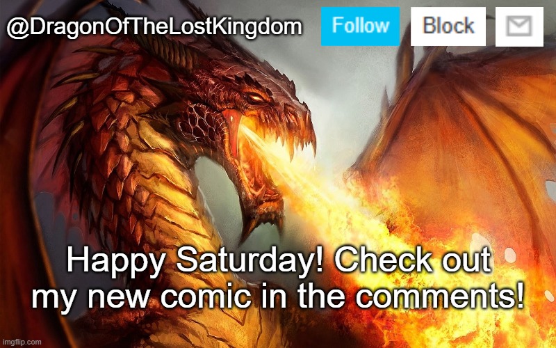 DragonOfTheLostKingdom Announcement Template | Happy Saturday! Check out my new comic in the comments! | image tagged in dragonofthelostkingdom announcement template | made w/ Imgflip meme maker