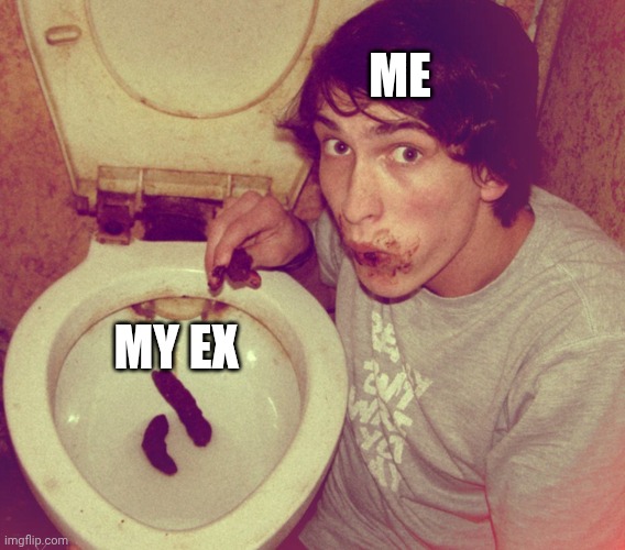 ME; MY EX | image tagged in relationships,change my mind | made w/ Imgflip meme maker