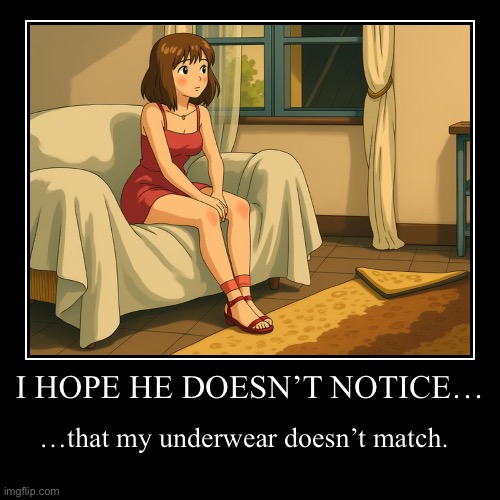 I just remembered… | I HOPE HE DOESN’T NOTICE… | …that my underwear doesn’t match. | image tagged in funny,demotivationals | made w/ Imgflip demotivational maker