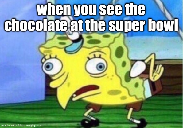 Mocking Spongebob | when you see the chocolate at the super bowl | image tagged in memes,mocking spongebob | made w/ Imgflip meme maker