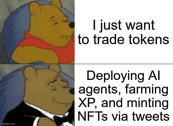 Tuxedo Winnie The Pooh | I just want to trade tokens; Deploying AI agents, farming XP, and minting NFTs via tweets | image tagged in memes,tuxedo winnie the pooh | made w/ Imgflip meme maker