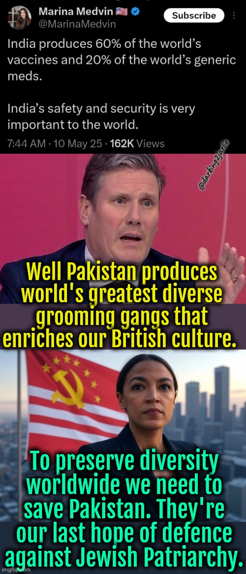 Must. Save. Pakistan. Heil Diversity! | @darking2jarlie; Well Pakistan produces world's greatest diverse grooming gangs that enriches our British culture. To preserve diversity worldwide we need to save Pakistan. They're our last hope of defence against Jewish Patriarchy. | image tagged in supreme leader aoc,pakistan,india,liberals,liberal logic,islam | made w/ Imgflip meme maker