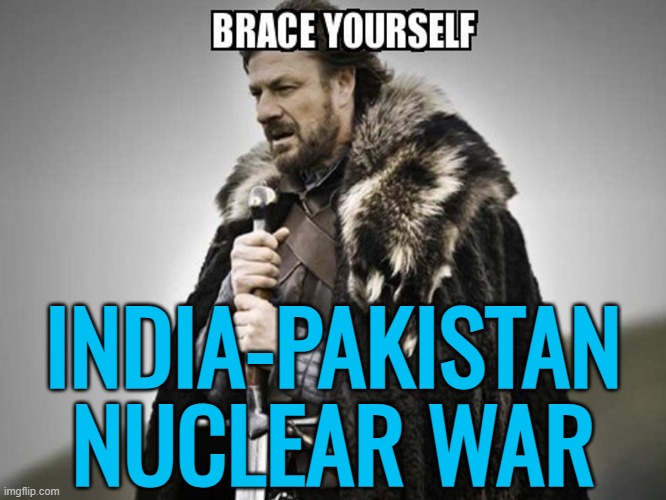 India-Pakistan Nuclear War | INDIA-PAKISTAN
NUCLEAR WAR | image tagged in brace yourself,india,pakistan,world war 3,nuclear war,islamic terrorism | made w/ Imgflip meme maker