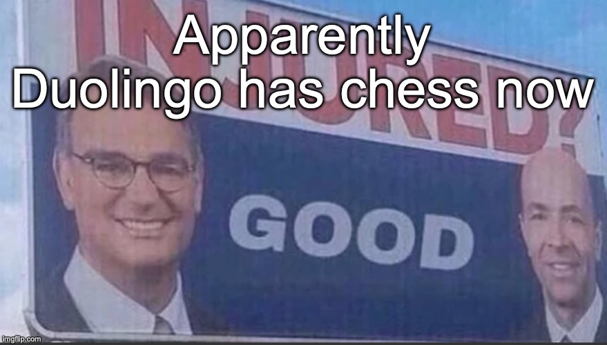 I tried it, and it's lowkey fun | Apparently Duolingo has chess now | image tagged in injured good announcement | made w/ Imgflip meme maker