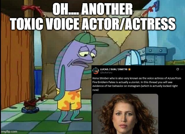 Just Learned about Rena Strober's drama | OH.... ANOTHER TOXIC VOICE ACTOR/ACTRESS | image tagged in oh thats a toilet spongebob fish | made w/ Imgflip meme maker