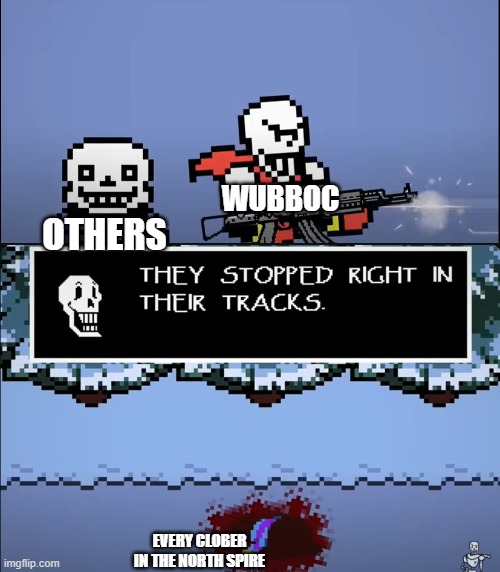 WUBBOC DROPKICK | WUBBOC; OTHERS; EVERY CLOBER IN THE NORTH SPIRE | image tagged in papyrus shooting human,bruh | made w/ Imgflip meme maker