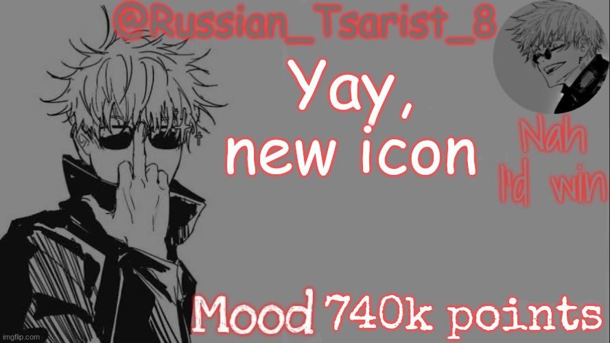 Russian_Tsarist_8 announcement temp (Thanks, Gojo-Satoru) | Yay, new icon; 740k points | image tagged in russian_tsarist_8 announcement temp thanks gojo-satoru | made w/ Imgflip meme maker