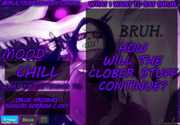 bruh | HOW WILL THE CLOBER STUFF CONTINUE? CHILL; [BLUE ARCHIVE] SHOUJO SORROW | OST | image tagged in multiversecreator941's announcement temp,bruh,blue archive,clober | made w/ Imgflip meme maker