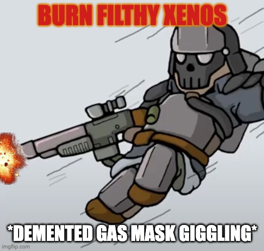BURN FILTHY XENOS *DEMENTED GAS MASK GIGGLING* | made w/ Imgflip meme maker