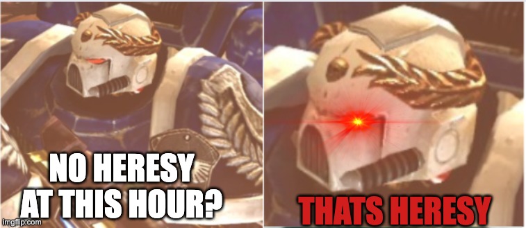 NO HERESY AT THIS HOUR? THATS HERESY | made w/ Imgflip meme maker