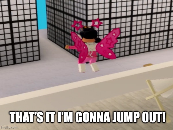 Me when I see something cringey | THAT’S IT I’M GONNA JUMP OUT! | image tagged in memes,roblox,funny,me when i see cringe | made w/ Imgflip meme maker