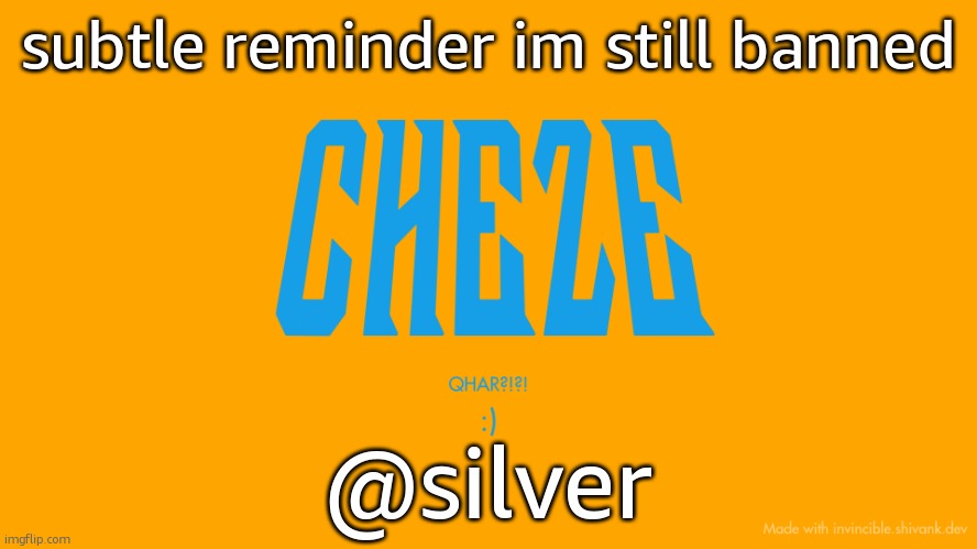 Cheze Titlecard | subtle reminder im still banned; @silver | image tagged in cheze titlecard | made w/ Imgflip meme maker