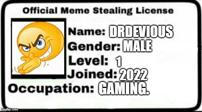 Meme Stealing License | DRDEVIOUS; MALE; 1; 2022; GAMING. | image tagged in meme stealing license | made w/ Imgflip meme maker