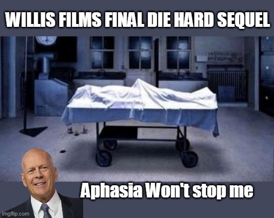 Full Disclosure? His Part was limited | WILLIS FILMS FINAL DIE HARD SEQUEL; Aphasia Won't stop me | image tagged in willis die hard meme | made w/ Imgflip meme maker