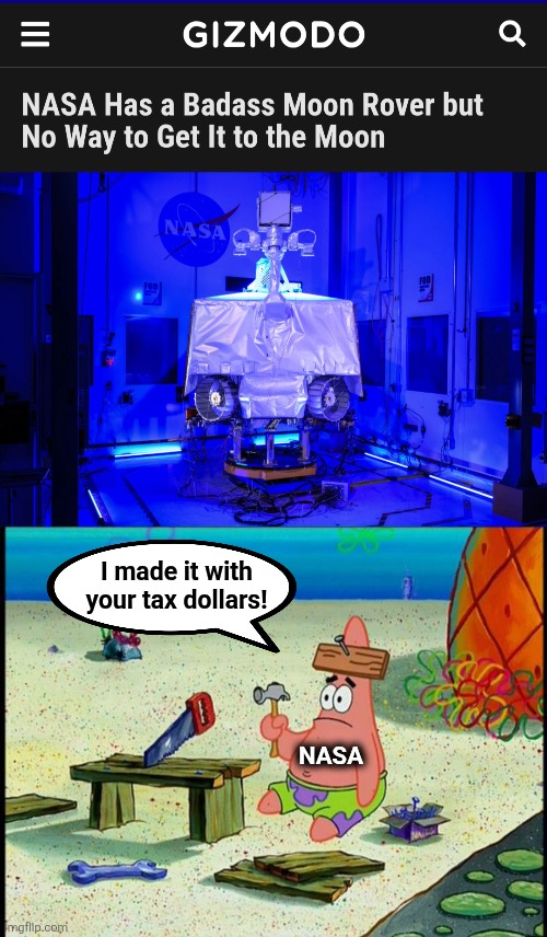 And it's a modern art masterpiece | I made it with
your tax dollars! NASA | image tagged in patrick,memes,lunar rover,nasa,incompetence,wasteful government spending | made w/ Imgflip meme maker