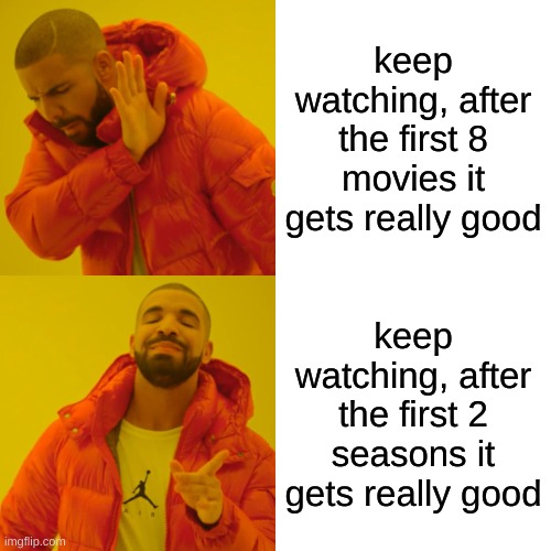 they're literally the same amount of time | keep watching, after the first 8 movies it gets really good; keep watching, after the first 2 seasons it gets really good | image tagged in memes,drake hotline bling | made w/ Imgflip meme maker
